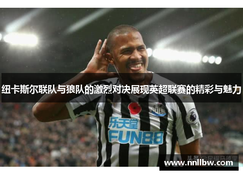纽卡斯尔联队与狼队的激烈对决展现英超联赛的精彩与魅力